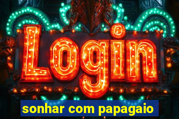 sonhar com papagaio